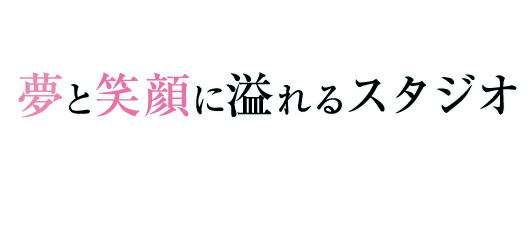 夢と笑顔に溢れるスタジオ